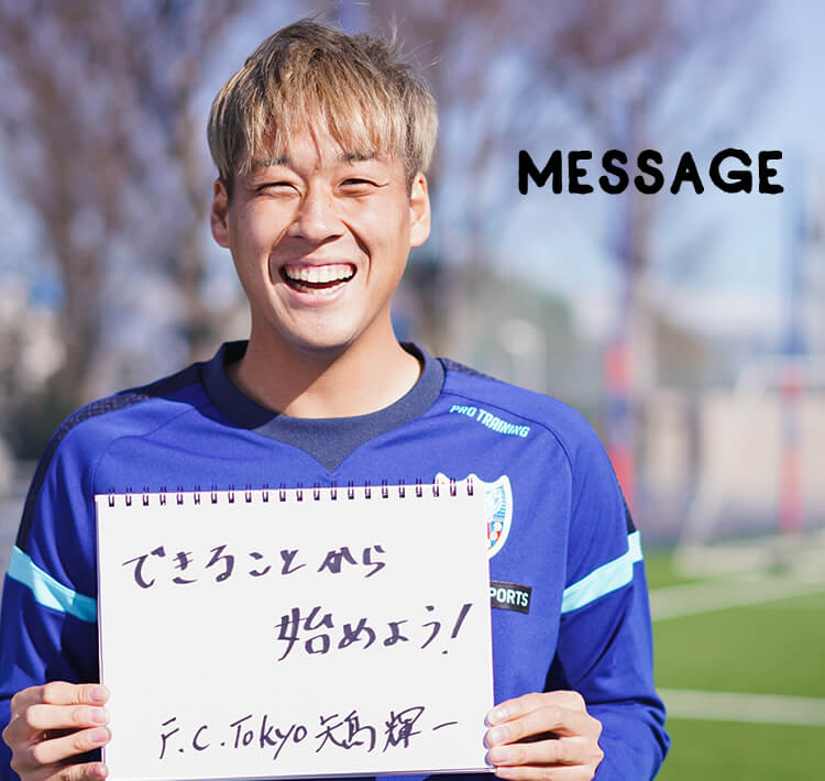 MESSAGE　「できることから始めよう！」F.C.Tokyo 矢島輝一